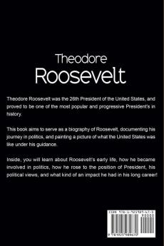 Theodore Roosevelt: A biography of Theodore Roosevelt an American President