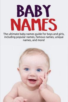 Baby Names: The ultimate baby names guide for boys and girls including popular names famous names unique names and more!