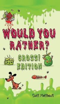 Would You Rather Gross! Edition: Scenarios Of Crazy Funny Hilariously Challenging Questions The Whole Family Will Enjoy (For Boys And Girls Ages 6 7 8 9 10 11 12)