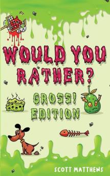 Would You Rather Gross! Editio: Scenarios Of Crazy Funny Hilariously Challenging Questions The Whole Family Will Enjoy (For Boys And Girls Ages 6 7 8 9 10 11 12)