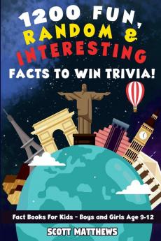 1200 Fun Random & Interesting Facts To Win Trivia! - Fact Books For Kids (Boys and Girls Age 9 - 12)