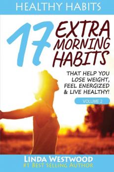 Healthy Habits Vol 2: 17 EXTRA Morning Habits That Help You Lose Weight Feel Energized & Live Healthy!