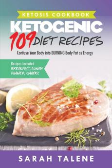 Ketosis Cookbook: 109 Ketogenic Diet Recipes That Confuse Your Body into BURNING Body Fat as Energy (Breakfast Lunch Dinner & Snack Recipes Included)