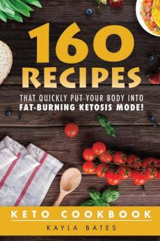 Keto Cookbook: 160 Recipes That QUICKLY Put Your Body into Fat-Burning Ketosis Mode!