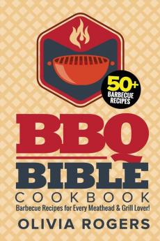 BBQ Bible Cookbook (3rd Edition): Over 50 Barbecue Recipes for Every Meathead & Grill Lover! (BBQ Cookbook)