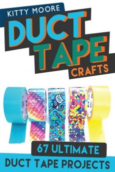 Duct Tape Crafts (3rd Edition): 67 Ultimate Duct Tape Crafts - For Purses Wallets & Much More!