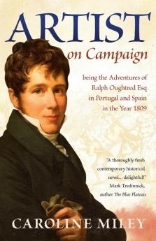 Artist on Campaign: being the Adventures of Ralph Oughtred Esq in Portugal and Spain in the Year 1809