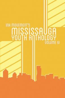 Ink Movement's Mississauga Youth Anthology Volume IV: 4