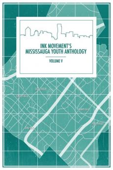 Ink Movement's Mississauga Youth Anthology Volume V