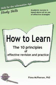 How to Learn: The 10 principles of effective revision & practice: 3 (Study Skills)