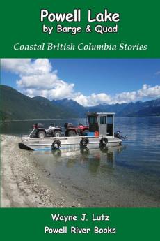 Powell Lake by Barge and Quad: Coastal British Columbia Stories