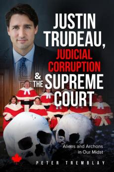 Justin Trudeau Judicial Corruption and the Supreme Court of Canada: Aliens and Archons in Our Midst