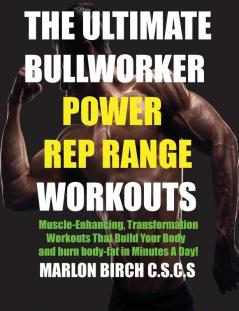 The Ultimate Bullworker Power Rep Range Workouts: Muscle-Enhancing Transformation Workouts That Build Your Body in Minutes A Day!: 3