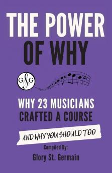 The Power of Why 23 Musicians Crafted a Course: Why 23 Musicians Crafted a Course and Why You Should Too. (The Power of Why Musicians)