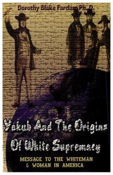 Yakub & The Origins Of White Supremacy: Message To The White Men & Women In America