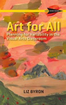 Art for All: Planning for Variability in the Visual Arts Classroom (Cast Skinny Books)