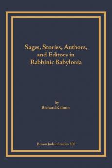 Sages Stories Authors and Editors in Rabbinic Babylonia (Brown Judaic Studies)