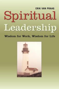 Spiritual Leadership: Wisdom for Work Wisdom for Life