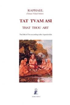 Tat Tvam Asi That Thou Art: The Path of Fire according to the Asparsavada: 4 (Aurea Vidya Collection)