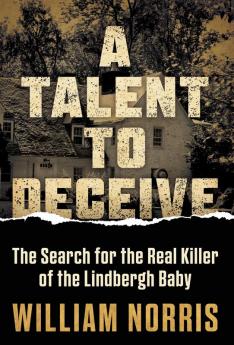 A Talent to Deceive: The Search for the Real Killer of the Lindbergh Baby