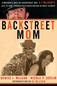 Backstreet Mom: A Mother's Tale of Backstreet Boy AJ McLean's Rise to Fame Struggle with Addiction and Ultimate Triumph