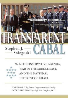 The Transparent Cabal: The Neoconservative Agenda War in the Middle East and the National Interest of Israel