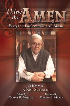 Thine the Amen: Essays on Lutheran Church Music - In Honor of Carl Schalk