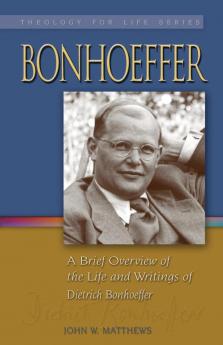 Bonhoeffer: A Brief Overview of the Life and Writings of Dietrich Bonhoeffer: 2 (Theology for Life)