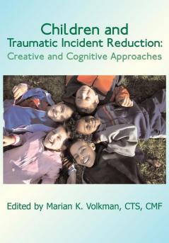 Children and Traumatic Incident Reduction: Creative and Cognitive Approaches: 2 (TIR Applications Series)