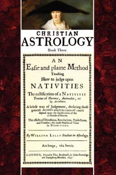 Christian Astrology Book 3: An Easie and Plaine Method How to Judge Upon Nativities