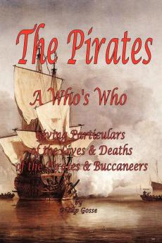 The Pirates: A Who's Who Giving Particulars of the Lives & Deaths of the Pirates & Buccaneers