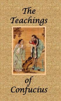 The Teachings of Confucius: The Analects / the Great Learning / the Doctrine of the Mean