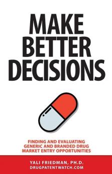 Make Better Decisions: Finding and Evaluating Generic and Branded Drug Market Entry Opportunities: 1 (Drugpatentwatch Business Intelligence)