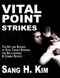 Vital Point Strikes: The Art & Science of Striking Vital Targets for Self-Defense and Combat Sports: The Art & Science of Vital Target Striking for Self-Defense & Combat Sports
