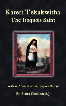 Kateri Tekakwitha the Iroquois Saint