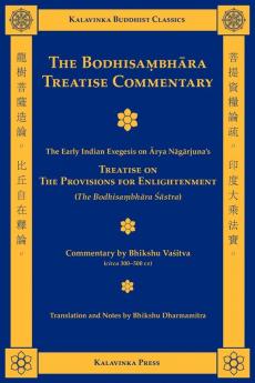 The Bodhisambhara Treatise Commentary: The Early Indian Exegesis on Arya Nagajuna's Treatise on the Provisions for Enlightenment the Bodhisambhara Sastra (Kalavinka Buddhist Classics)