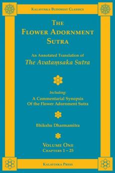 The Flower Adornment Sutra - Volume One: An Annotated Translation of the Avataṃsaka Sutra with A Commentarial Synopsis of the Flower Adornment Sutra: 15 (Kalavinka Buddhist Classics)