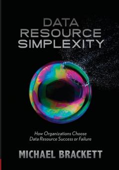 Data Resource Simplexity: How Organizations Choose Data Resource Success or Failure