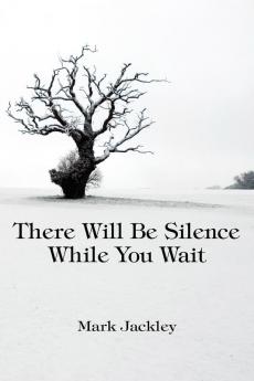 There Will Be Silence While You Wait