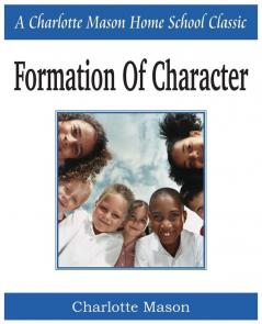 Formation of Character: Charlotte Mason Homeschooling Series Vol. 5