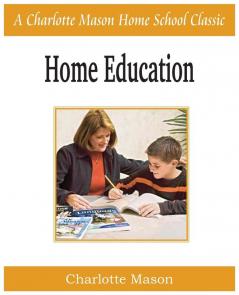 Home Education: Charlotte Mason Homeschooling Series Vol. 1