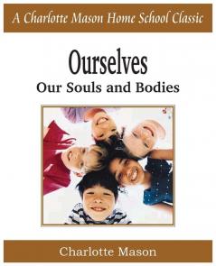 Ourselves Our Souls and Bodies: Charlotte Mason Homeschooling Series Vol. 4