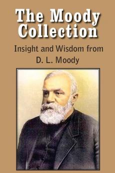 The Moody Collection Insight and Wisdom from D. L. Moody - That Gospel Sermon on the Blessed Hope Sovereign Grace Sowing and Reaping the Way to Go