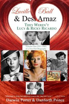 Lucille Ball and Desi Arnaz: They Weren't Lucy and Ricky Ricardo. Volume One (1911-1960) of a Two-Part Biography (Magnolia House)