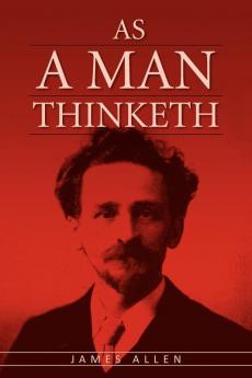 As A Man Thinketh: The Original Classic About Law of Attraction That Inspired The Secret