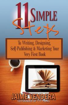 11 Simple Steps: To Writing Designing Self-Publishing & Marketing Your Very First Book