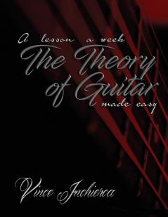 The Theory of Guitar Made Easy: 1 (Lesson a Week)