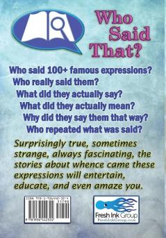 Who Said That? The Stories Behind Familiar Expressions: For Readers Writers Word Lovers and Trivia Buffs Fresh Ink Group Explains Whence Come Those Phrases That Color Everyday Speech