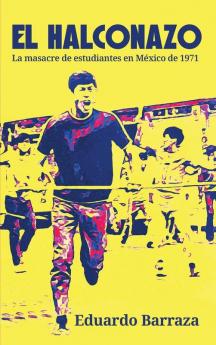 El Halconazo, La Masacre De Estudiantes En México De 1971 (Spanish Edition)