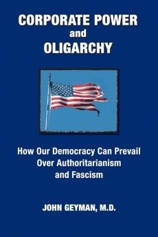 CORPORATE POWER and OLIGARCHY How Our Democracy Can Prevail Over Authoritarianism and Fascism